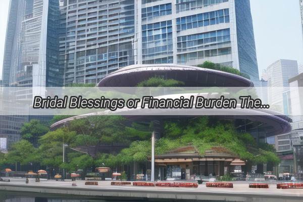 Bridal Blessings or Financial Burden The Surprising Reality of 40000 RMB Dowry in Guangzhou